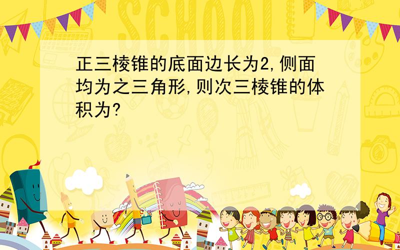 正三棱锥的底面边长为2,侧面均为之三角形,则次三棱锥的体积为?