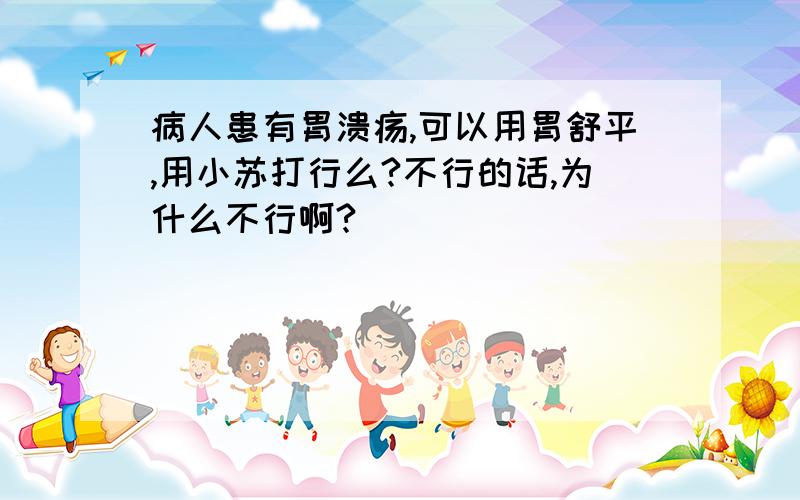 病人患有胃溃疡,可以用胃舒平,用小苏打行么?不行的话,为什么不行啊?