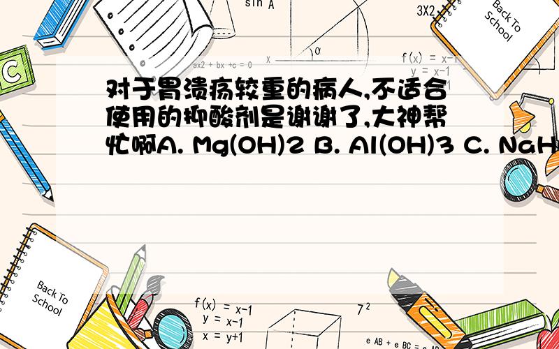 对于胃溃疡较重的病人,不适合使用的抑酸剂是谢谢了,大神帮忙啊A. Mg(OH)2 B. Al(OH)3 C. NaHCO3 D. Na3C6H5O7·2H2O