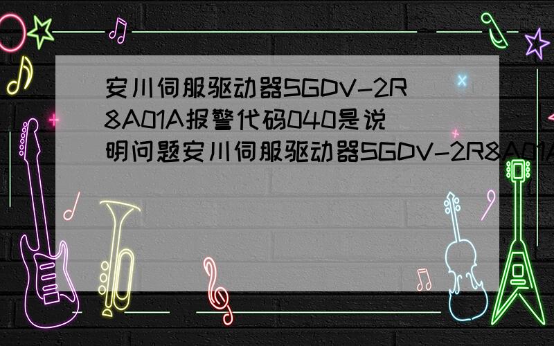 安川伺服驱动器SGDV-2R8A01A报警代码040是说明问题安川伺服驱动器SGDV-2R8A01A报警代码040是什么问题？