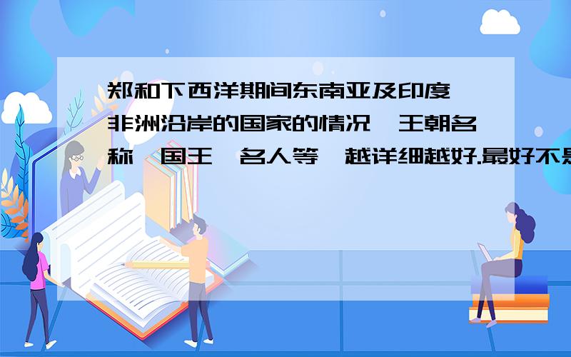 郑和下西洋期间东南亚及印度、非洲沿岸的国家的情况,王朝名称、国王、名人等,越详细越好.最好不是我们国家历史文献里的资料,这些我都查过了,很简略啊