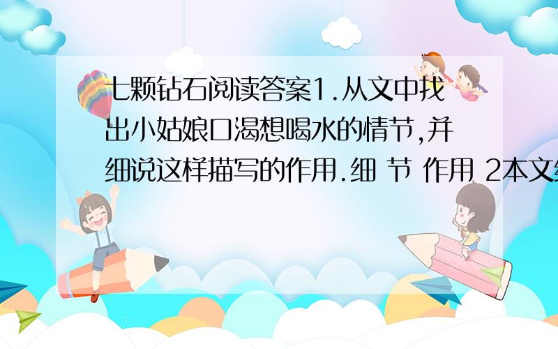 七颗钻石阅读答案1.从文中找出小姑娘口渴想喝水的情节,并细说这样描写的作用.细 节 作用 2本文结尾写钻石升到天上,变成了星星,这样故事结局表达了作者怎样的美好愿望