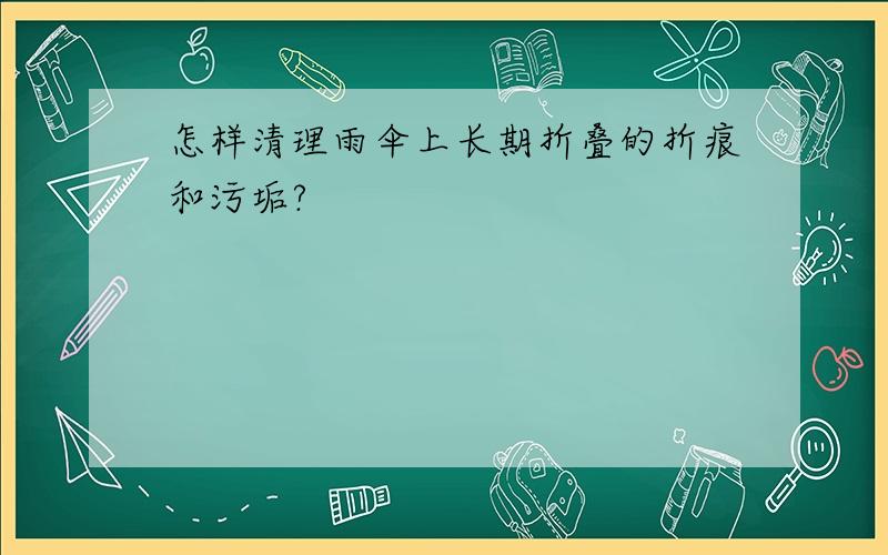 怎样清理雨伞上长期折叠的折痕和污垢?