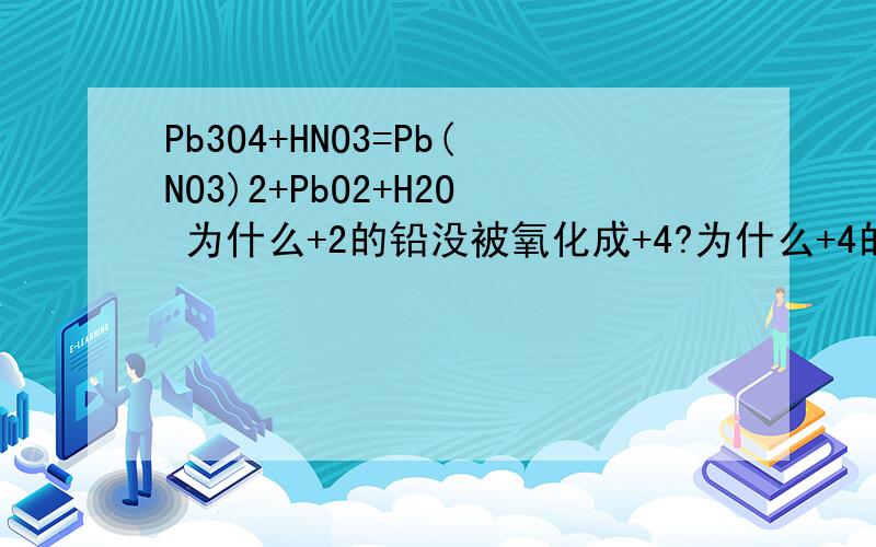 Pb3O4+HNO3=Pb(NO3)2+PbO2+H2O 为什么+2的铅没被氧化成+4?为什么+4的铅有强氧化性