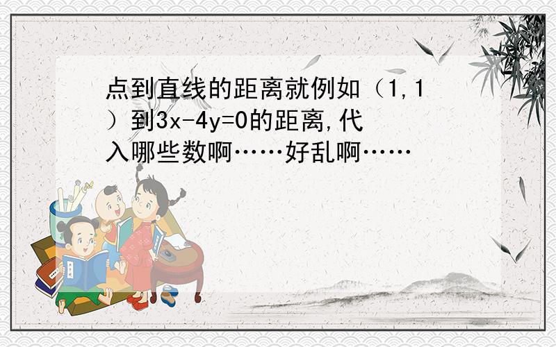 点到直线的距离就例如（1,1）到3x-4y=0的距离,代入哪些数啊……好乱啊……