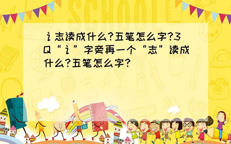 讠志读成什么?五笔怎么字?3Q“讠”字旁再一个“志”读成什么?五笔怎么字?