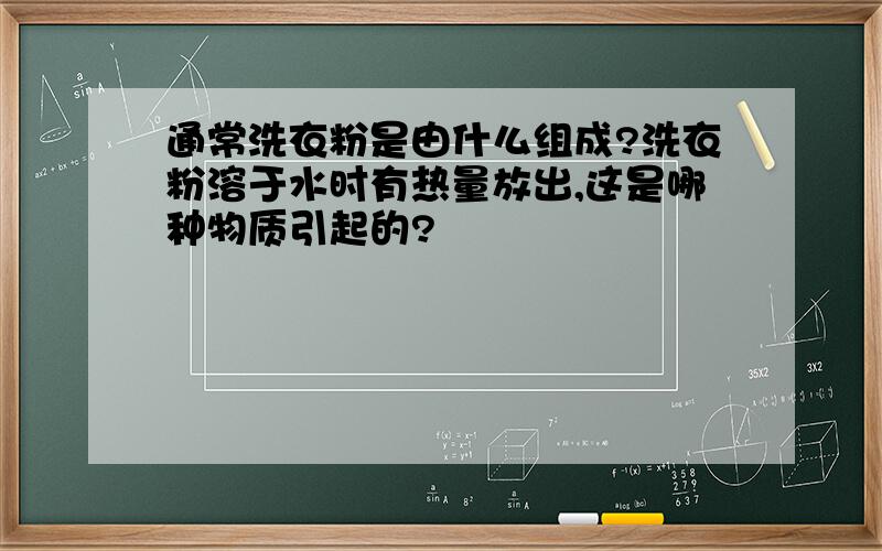 通常洗衣粉是由什么组成?洗衣粉溶于水时有热量放出,这是哪种物质引起的?