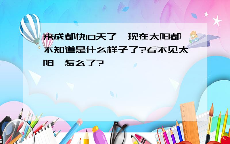 来成都快10天了,现在太阳都不知道是什么样子了?看不见太阳,怎么了?