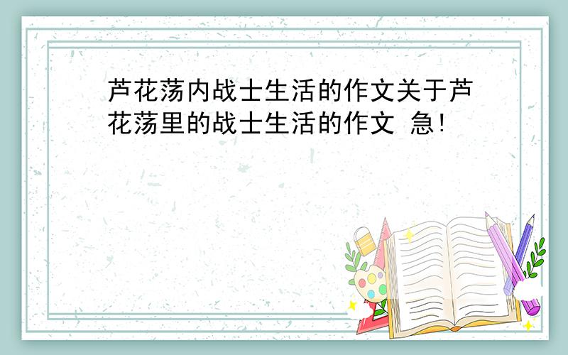 芦花荡内战士生活的作文关于芦花荡里的战士生活的作文 急!