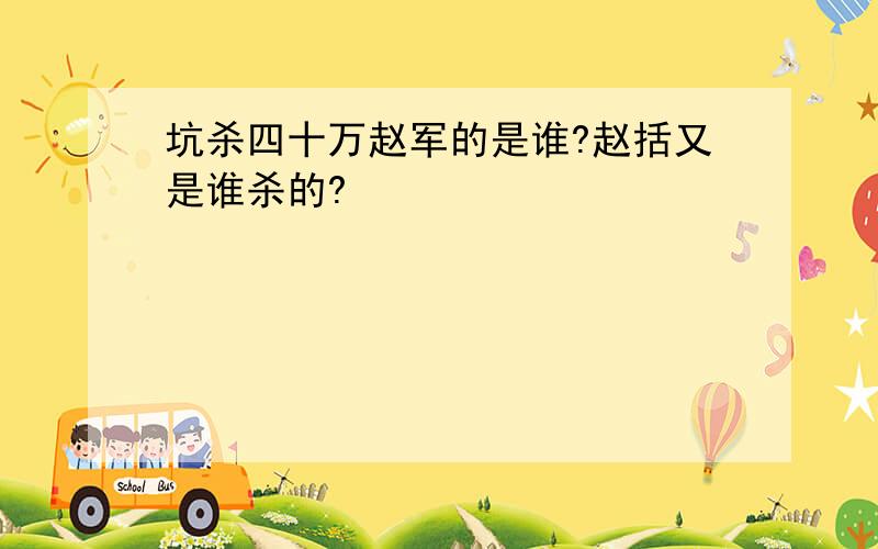 坑杀四十万赵军的是谁?赵括又是谁杀的?