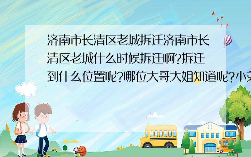 济南市长清区老城拆迁济南市长清区老城什么时候拆迁啊?拆迁到什么位置呢?哪位大哥大姐知道呢?小弟先谢谢了.