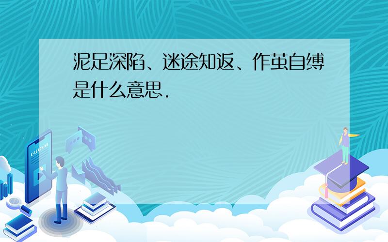 泥足深陷、迷途知返、作茧自缚是什么意思.