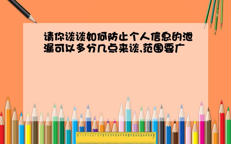 请你谈谈如何防止个人信息的泄漏可以多分几点来谈,范围要广