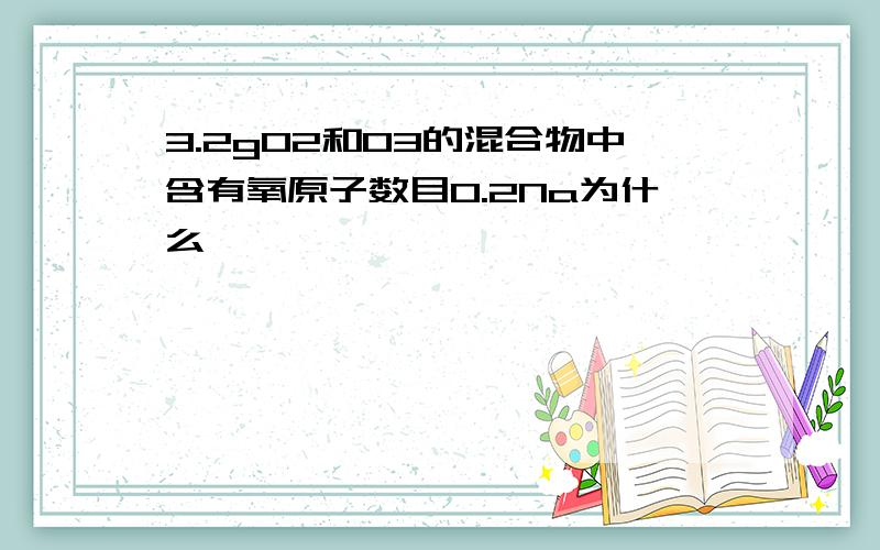 3.2gO2和O3的混合物中含有氧原子数目0.2Na为什么