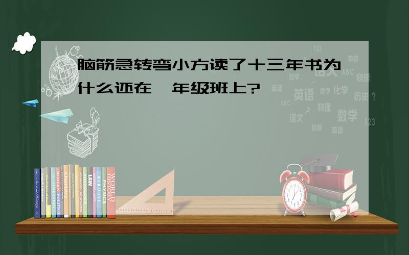 脑筋急转弯小方读了十三年书为什么还在一年级班上?