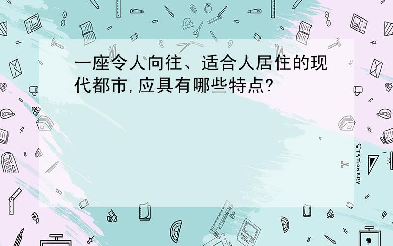 一座令人向往、适合人居住的现代都市,应具有哪些特点?