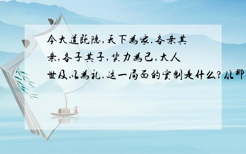 今大道既隐,天下为家.各亲其亲,各子其子,货力为己,大人世及以为礼.这一局面的实制是什么?从那个时候开始,我国社会进入了什么阶段?你认为人类社会发展到这一阶段是进步的还是退步的?为