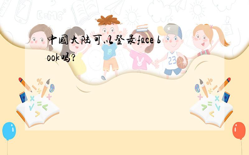 中国大陆可以登录face book吗?