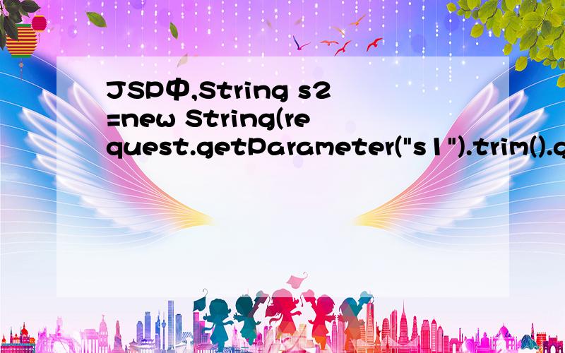 JSP中,String s2=new String(request.getParameter(