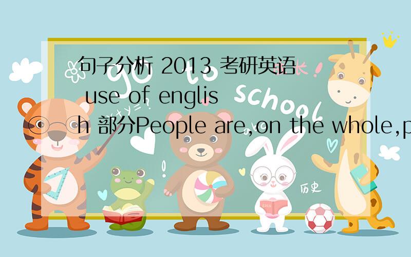 句子分析 2013 考研英语 use of english 部分People are,on the whole,poor at considering background information when making individual decisions. At first glance this might seem like a strength that grants the ability to make judgments which a