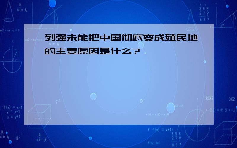 列强未能把中国彻底变成殖民地的主要原因是什么?