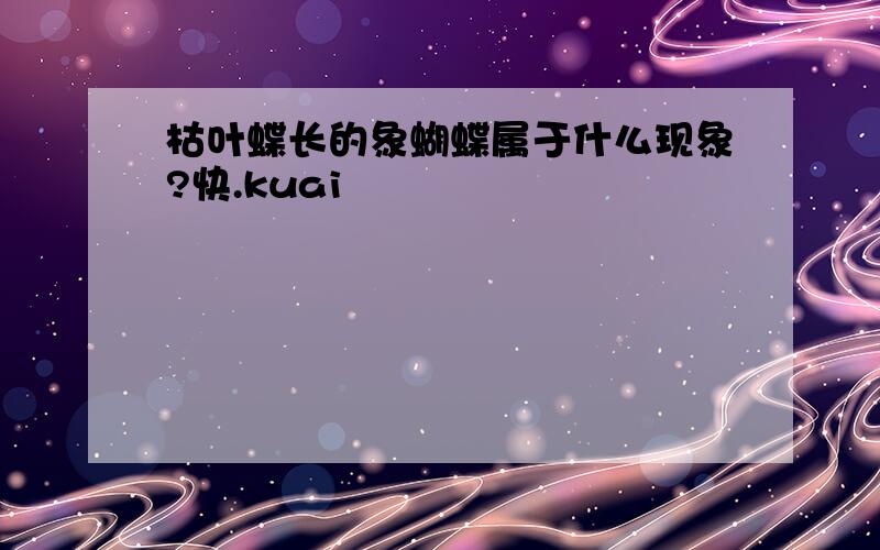 枯叶蝶长的象蝴蝶属于什么现象?快.kuai