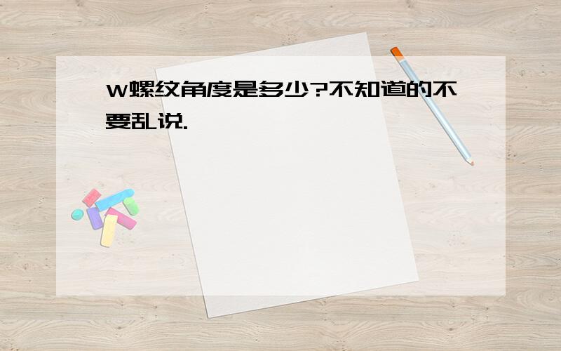 W螺纹角度是多少?不知道的不要乱说.