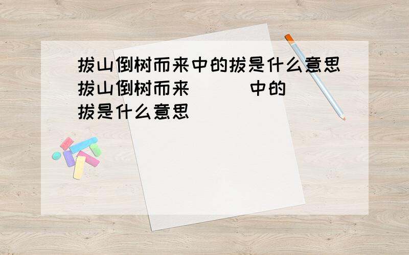 拔山倒树而来中的拔是什么意思拔山倒树而来      中的拔是什么意思