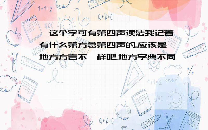 昶这个字可有第四声读法我记着有什么第方念第四声的。应该是地方方言不一样吧，地方字典不同