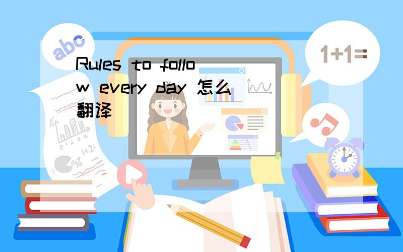 Rules to follow every day 怎么翻译