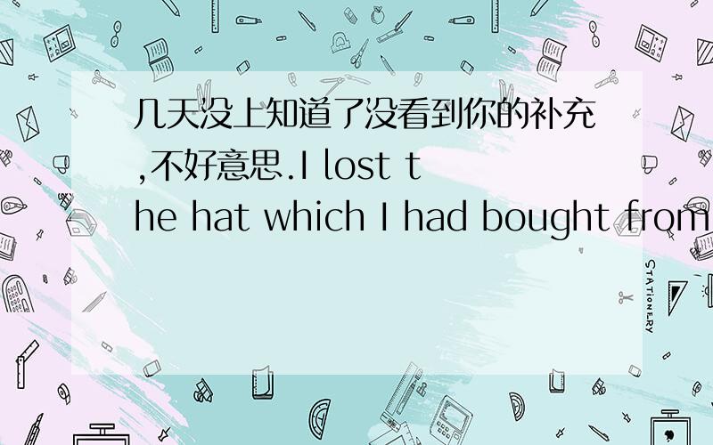 几天没上知道了没看到你的补充,不好意思.I lost the hat which I had bought from the supermarket which is at the end of the road.是读起来没有起伏和美感,后面的定语从句可以直接省略,the supermarket at the end of the