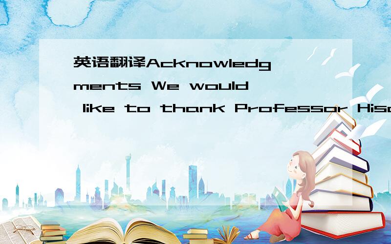 英语翻译Acknowledgments We would like to thank Professor Hisashi Tsujimoto (Laboratory of Plant Genetics and Breeding Sciences,Faculty of Agriculture,Tottori University) for permission to use the laboratory microscopes of his laboratory.We also t