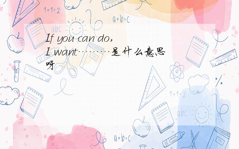 If you can do,I want………是什么意思呀