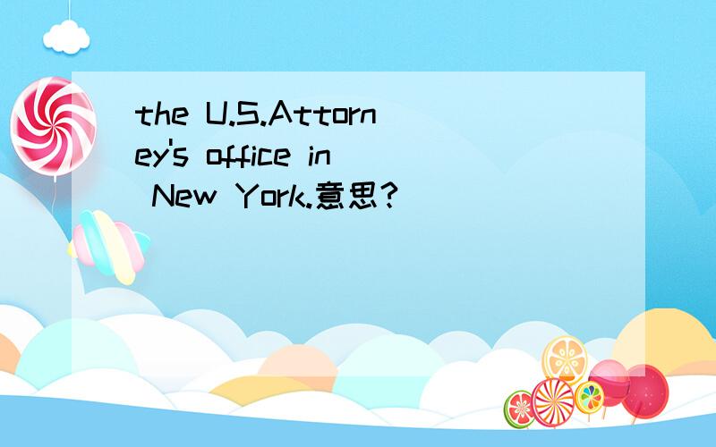 the U.S.Attorney's office in New York.意思?