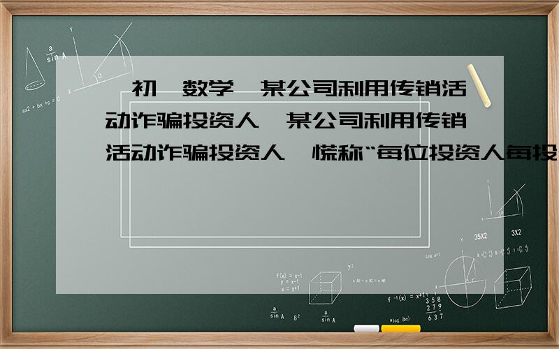 【初一数学】某公司利用传销活动诈骗投资人,某公司利用传销活动诈骗投资人,慌称“每位投资人每投资一股450元,买到一件价值10元的商品后,另外可得到530元的回报,每一期投资到期后,若投