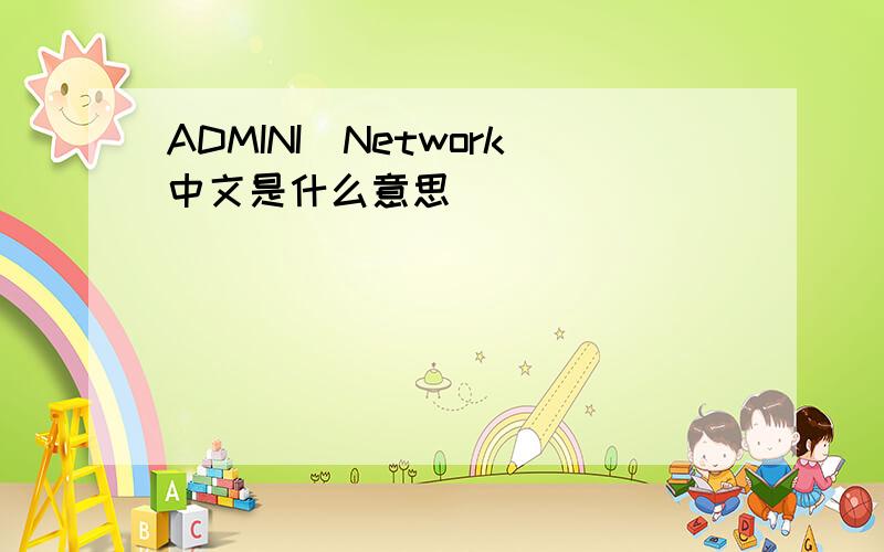 ADMINI_Network中文是什么意思