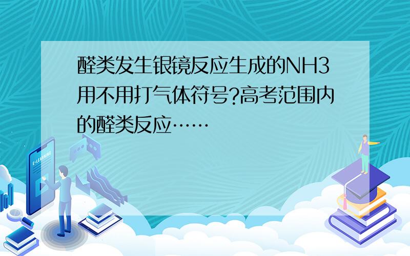 醛类发生银镜反应生成的NH3用不用打气体符号?高考范围内的醛类反应……