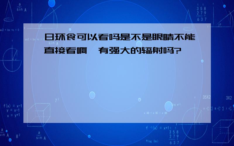 日环食可以看吗是不是眼睛不能直接看啊,有强大的辐射吗?