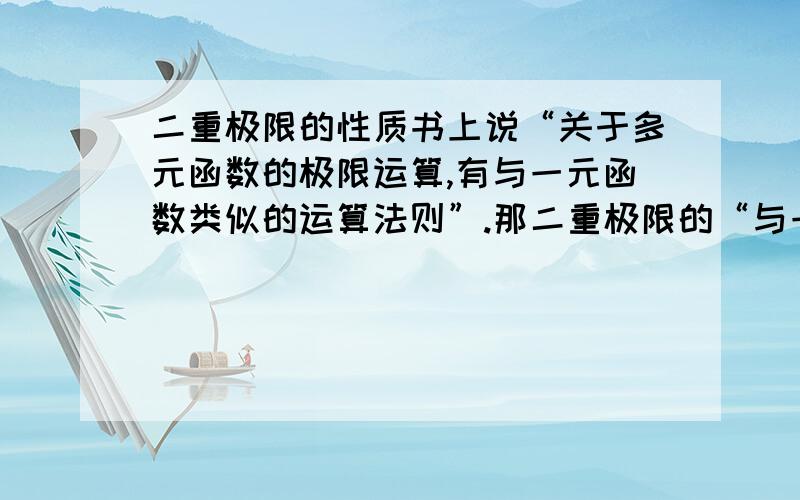 二重极限的性质书上说“关于多元函数的极限运算,有与一元函数类似的运算法则”.那二重极限的“与一元函数类似的运算法则”包括哪些呢?只包括极限的四则运算,还是像一元函数的极限一