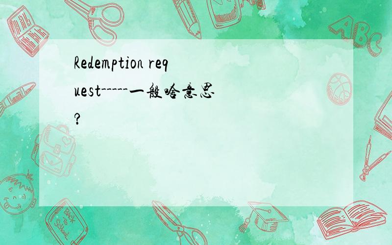 Redemption request-----一般啥意思?