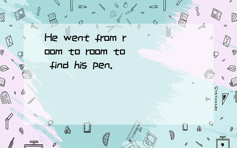 He went from room to room to find his pen.