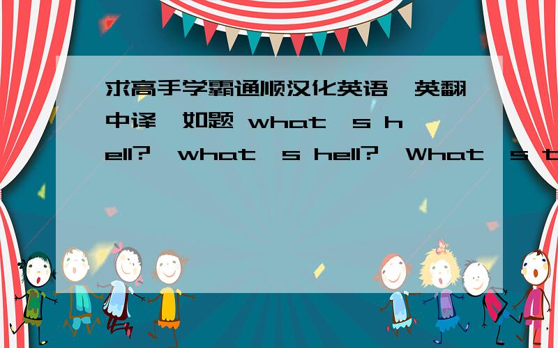 求高手学霸通顺汉化英语,英翻中译,如题 what's hell?【what's hell?】What's the hell?He seems to like nobody.Look how he crossed his eyebrows.& whoever thinks about reproaching him .he will never take his rights.he is crazy and nervy.T