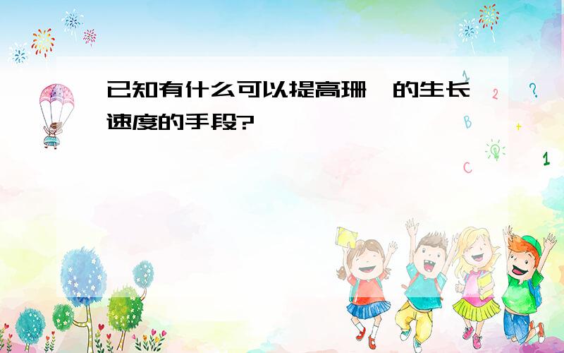 已知有什么可以提高珊瑚的生长速度的手段?