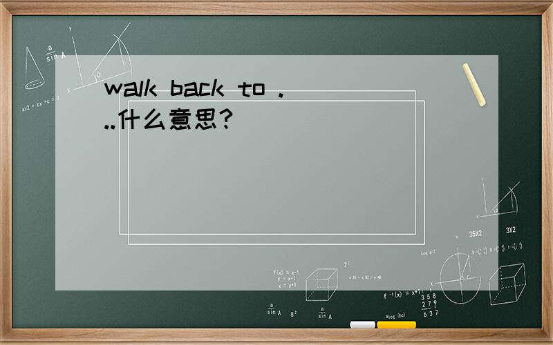 walk back to ...什么意思?