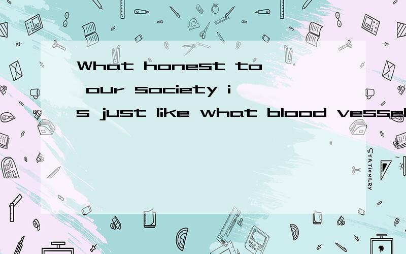 What honest to our society is just like what blood vessel to a man's body这句话有语法问题吗