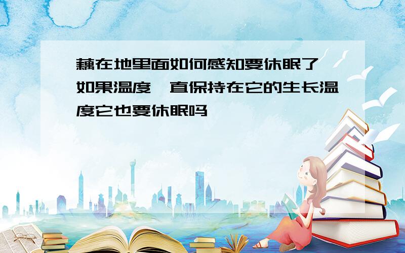 藕在地里面如何感知要休眠了,如果温度一直保持在它的生长温度它也要休眠吗