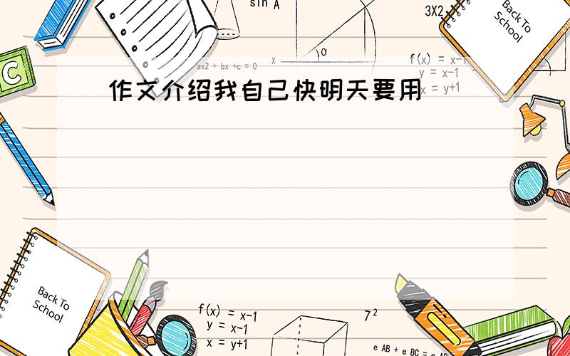 作文介绍我自己快明天要用