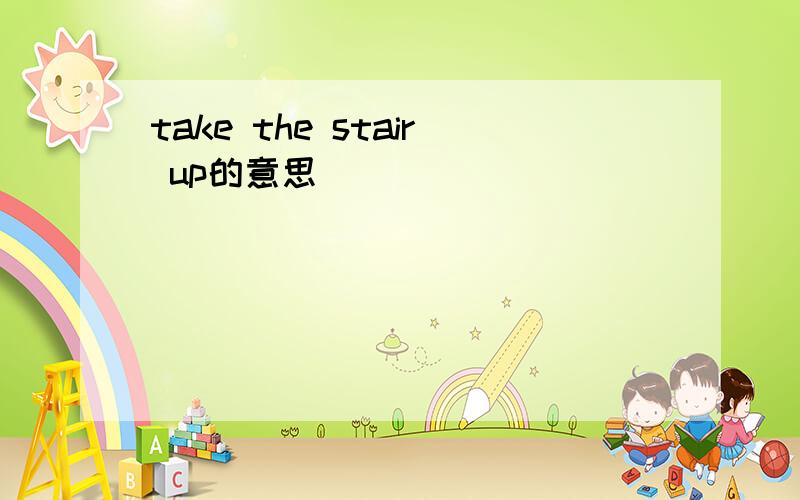 take the stair up的意思