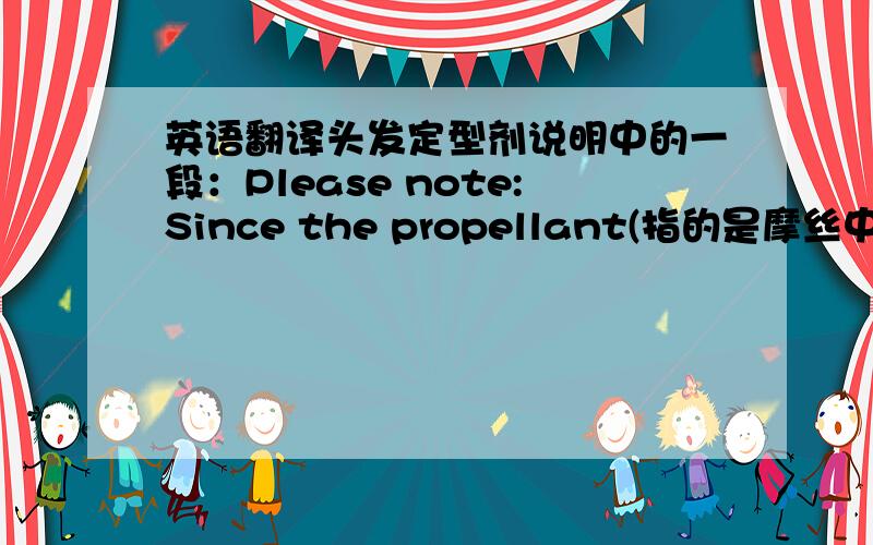 英语翻译头发定型剂说明中的一段：Please note:Since the propellant(指的是摩丝中的推进剂) is lighter,the weighter of the can（指的是装摩丝的小罐） has been reduced,but you actually get 25 percent more applications th