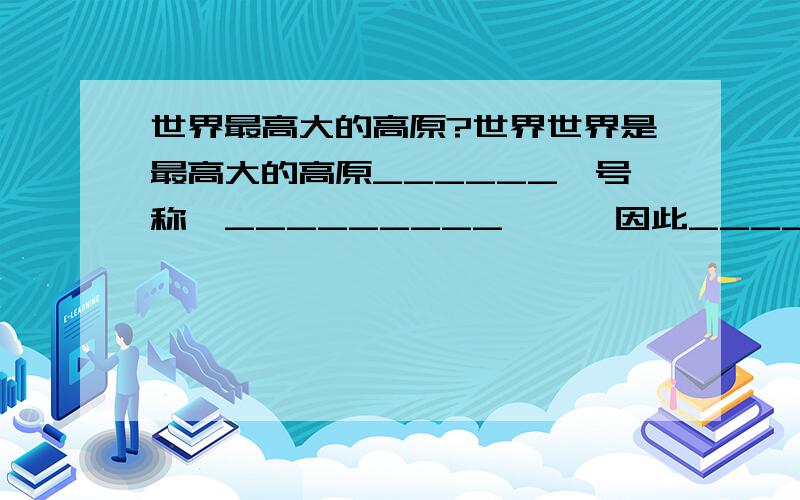 世界最高大的高原?世界世界是最高大的高原______,号称